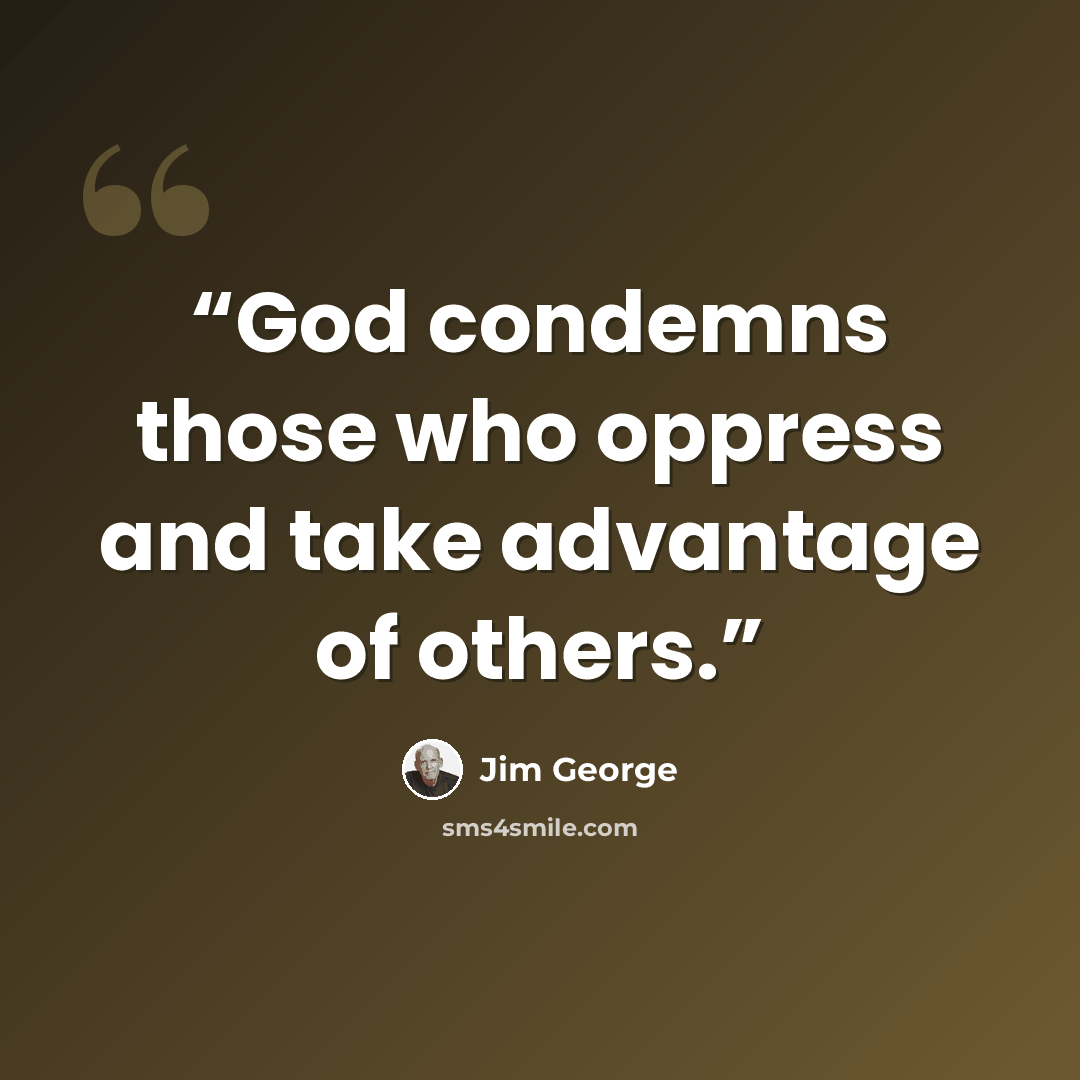 “God condemns those who oppress and take advantage of others.” quote by Jim George
