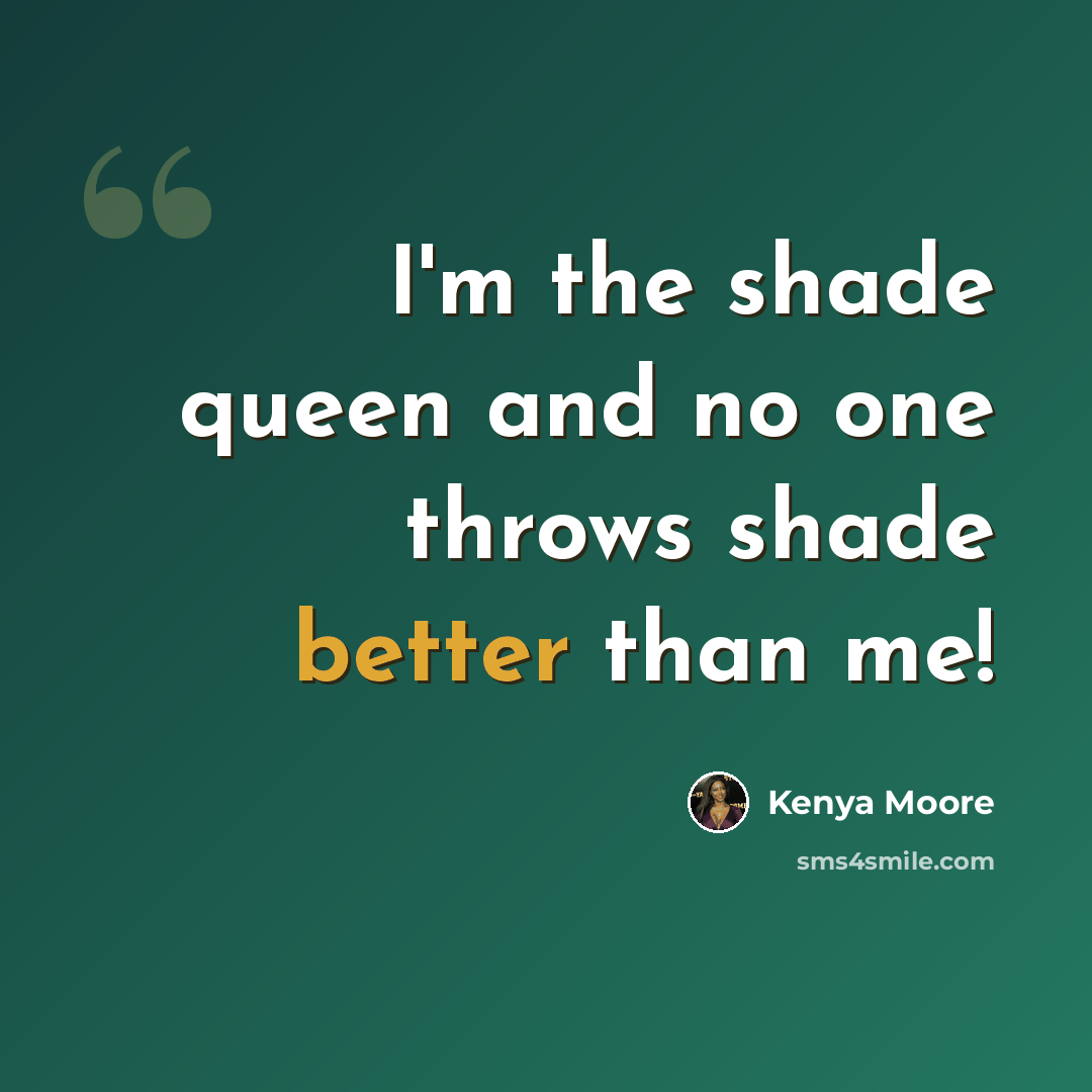 “I'm the shade queen and no one throws shade better than me!” quote by Kenya Moore
