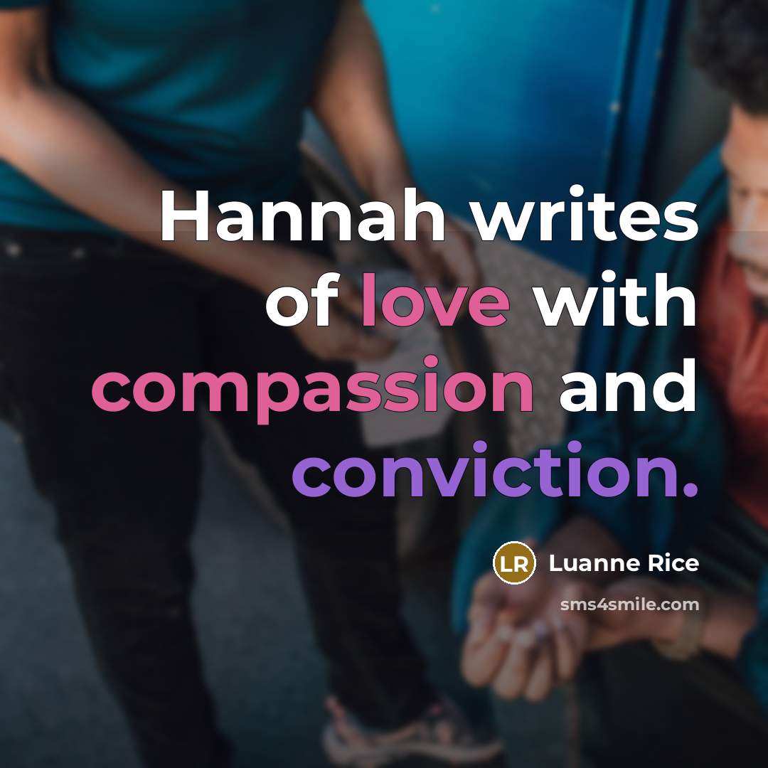 “Hannah writes of love with compassion and conviction.” quote by Luanne Rice