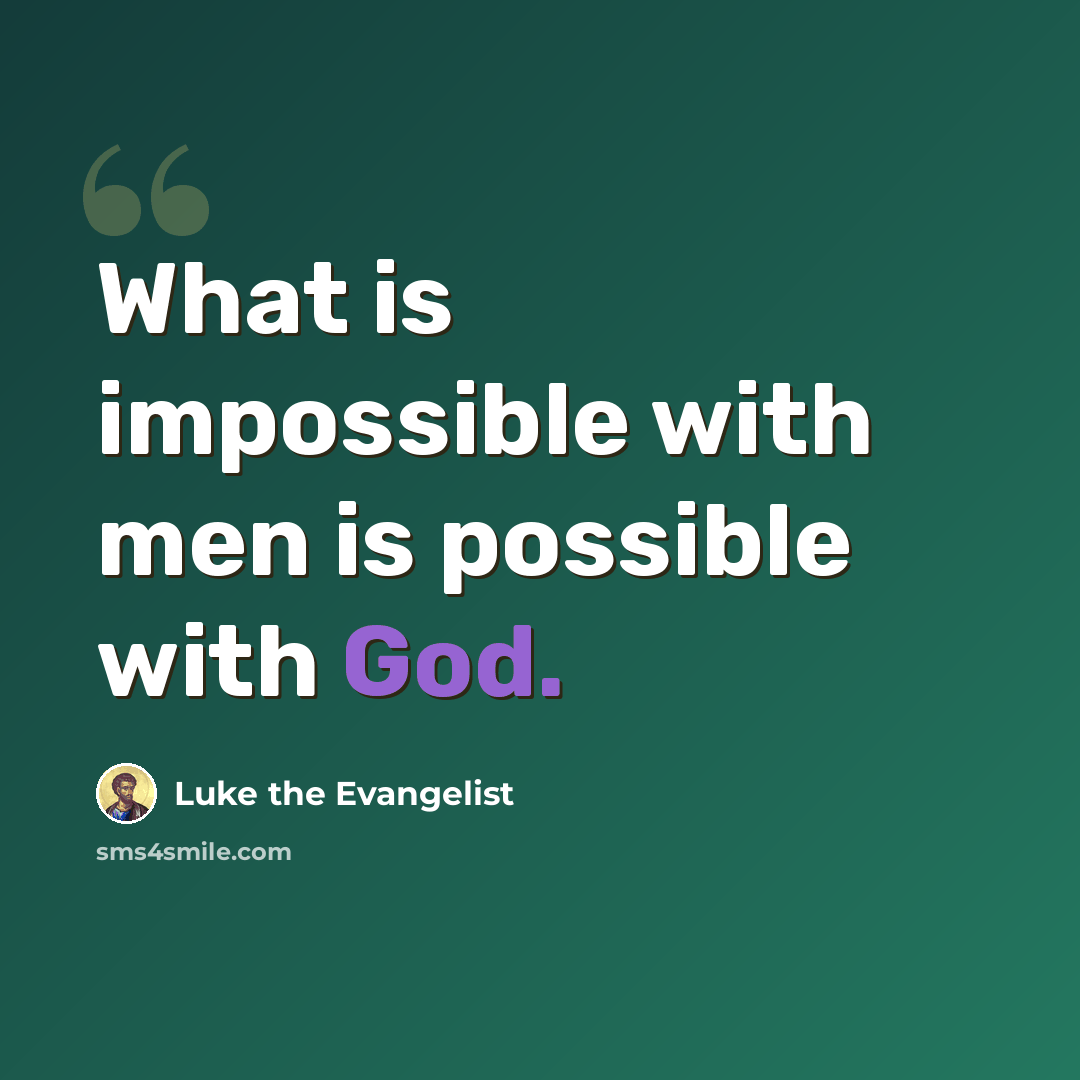 “What is impossible with men is possible with God.” quote by Luke the Evangelist