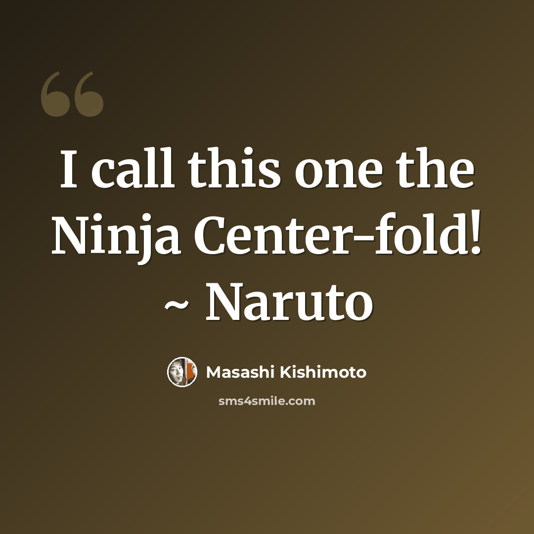 “I call this one the Ninja Center-fold! ~ Naruto” quote by Masashi Kishimoto