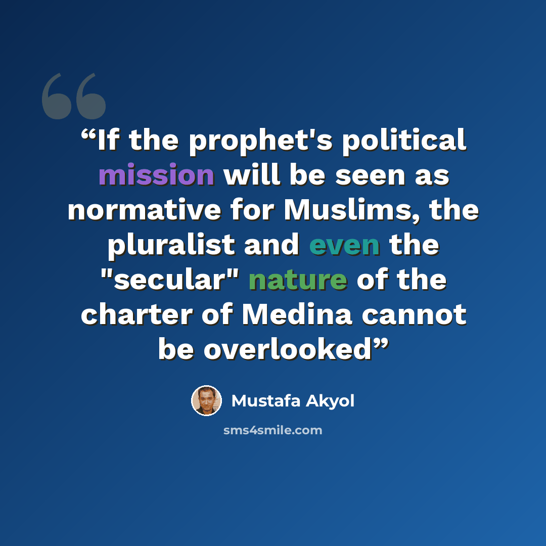 “If the prophet's political mission will be seen as normative for Muslims, the pluralist and even the "secular" nature of the charter of Medina cannot be overlooked” quote by Mustafa Akyol