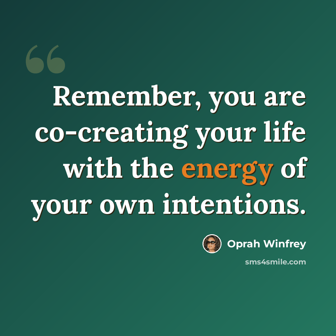 “Remember, you are co-creating your life with the energy of your own intentions.” quote by Oprah Winfrey
