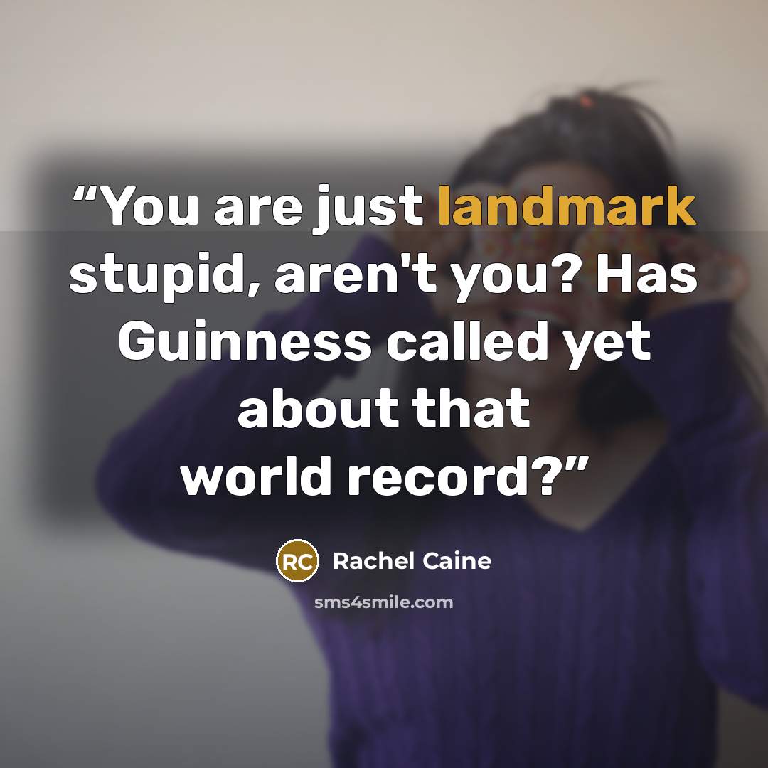 “You are just landmark stupid, aren't you? Has Guinness called yet about that world record?” quote by Rachel Caine