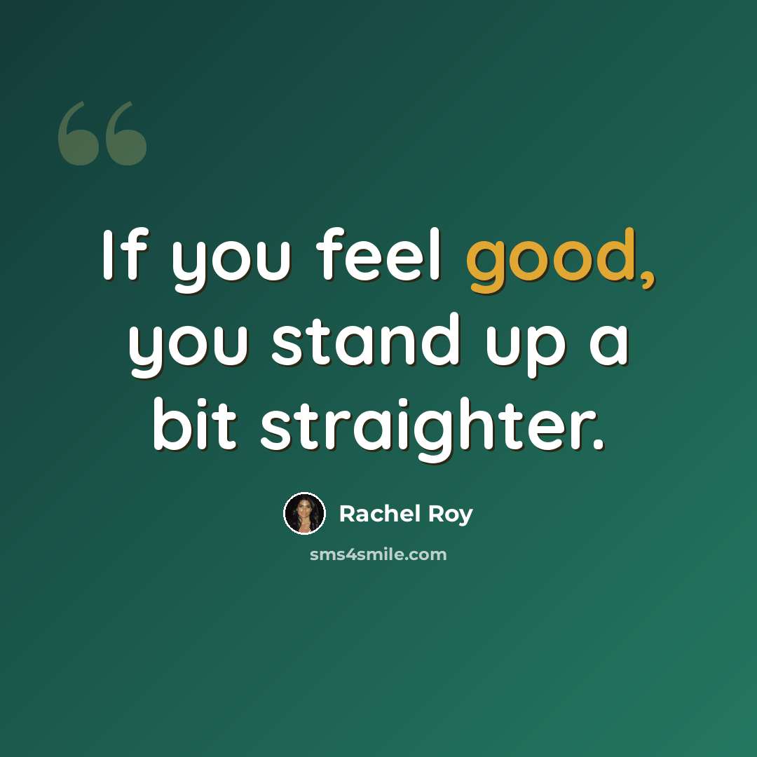 “If you feel good, you stand up a bit straighter.” quote by Rachel Roy