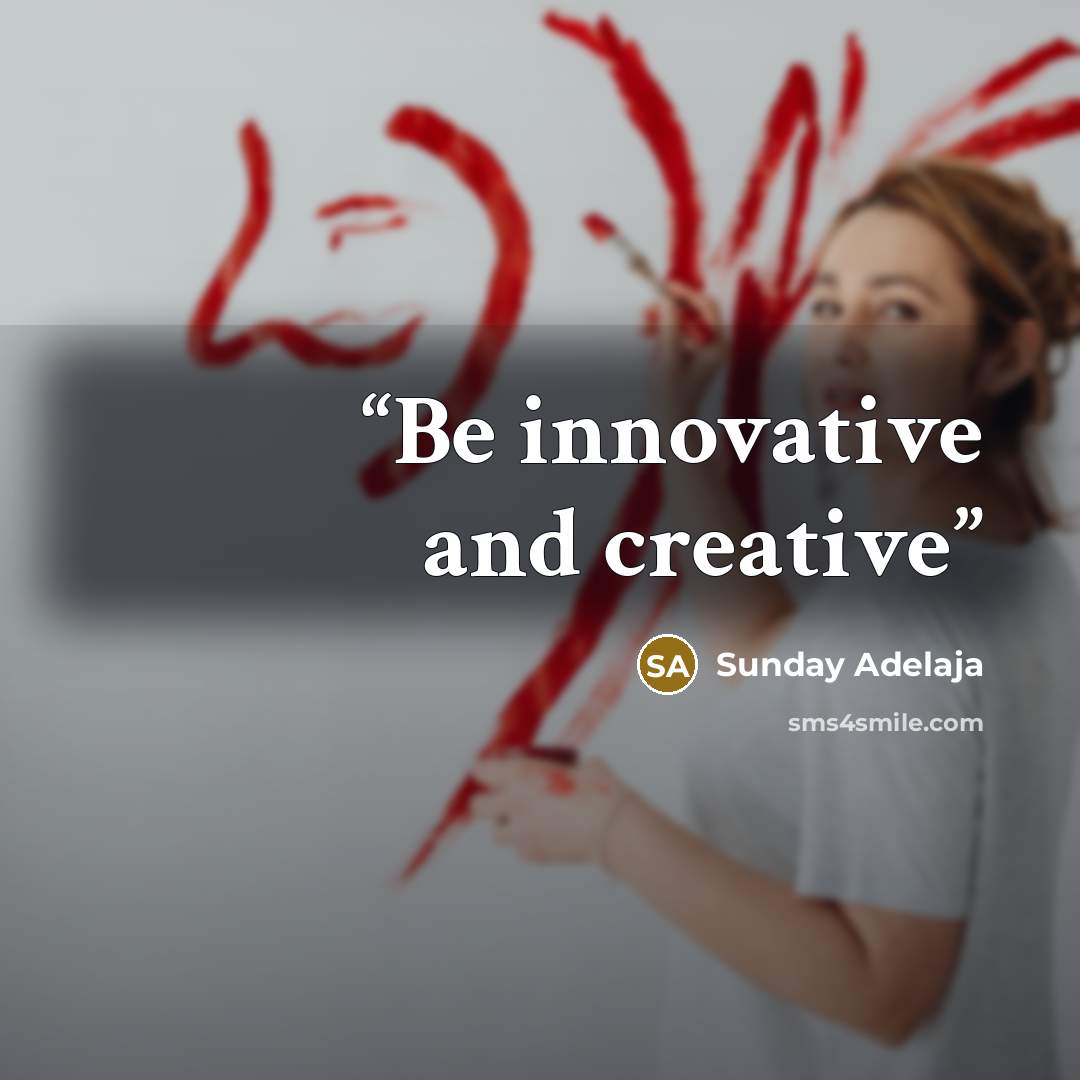 “Be innovative and creative” quote by Sunday Adelaja