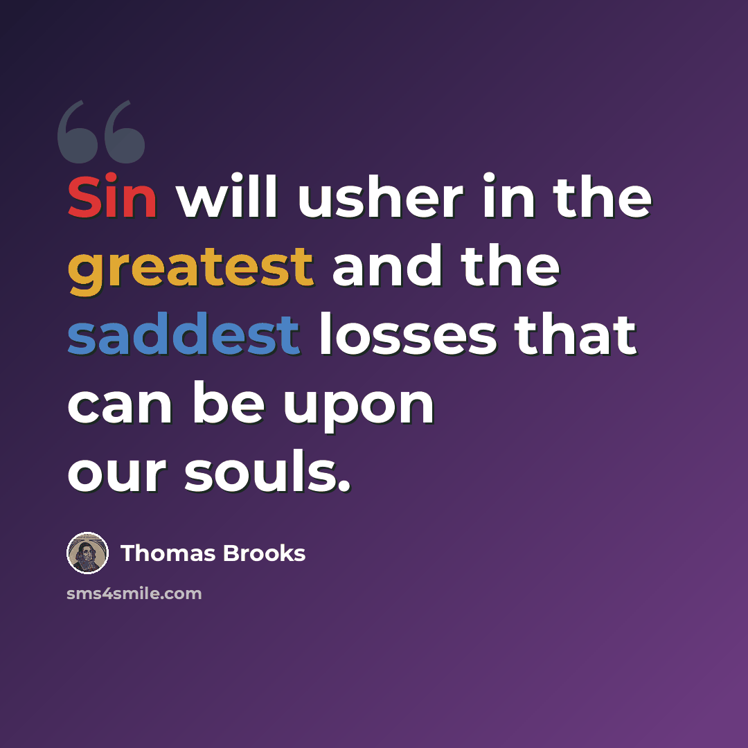 “Sin will usher in the greatest and the saddest losses that can be upon our souls.” quote by Thomas Brooks