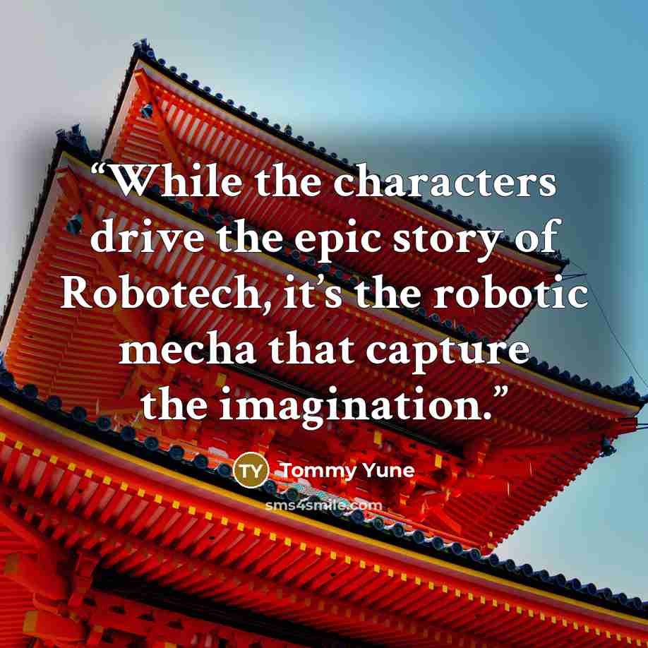 “While the characters drive the epic story of Robotech, it’s the robotic mecha that capture the imagination.” quote by Tommy Yune