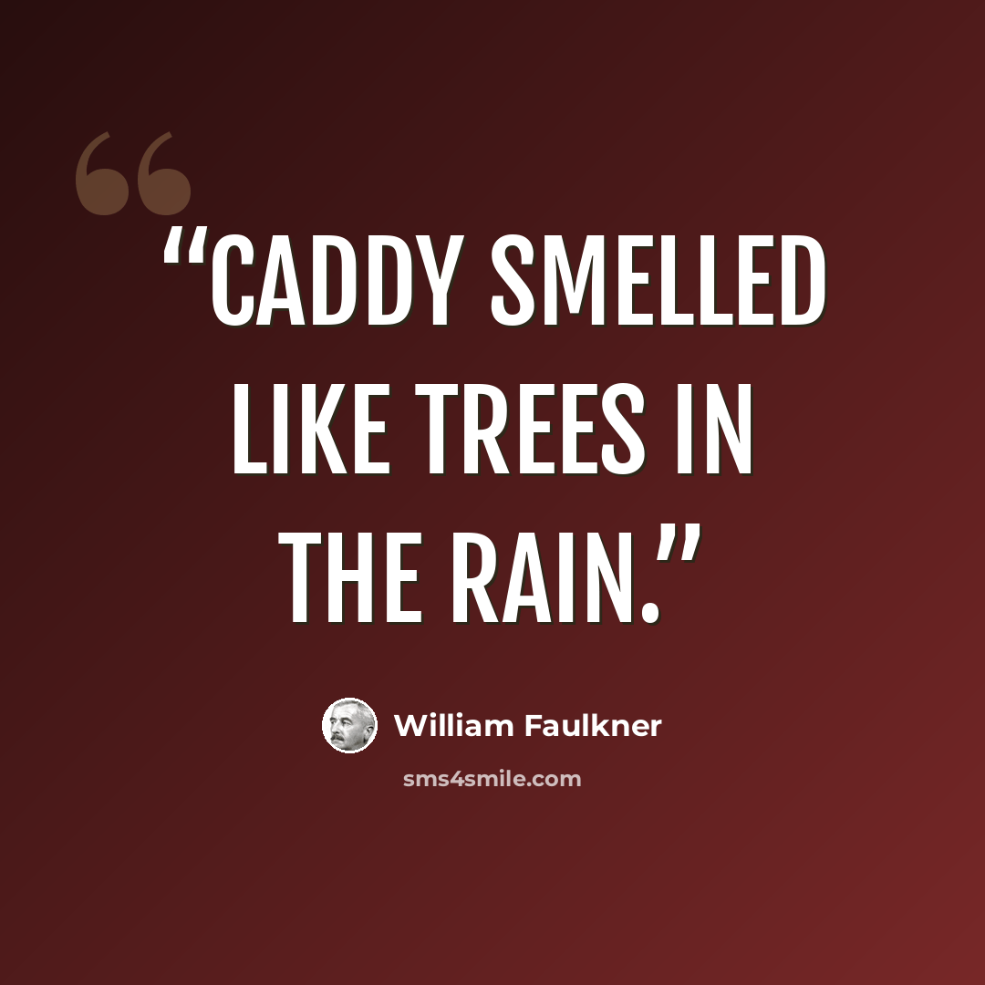“Caddy smelled like trees in the rain.” quote by William Faulkner