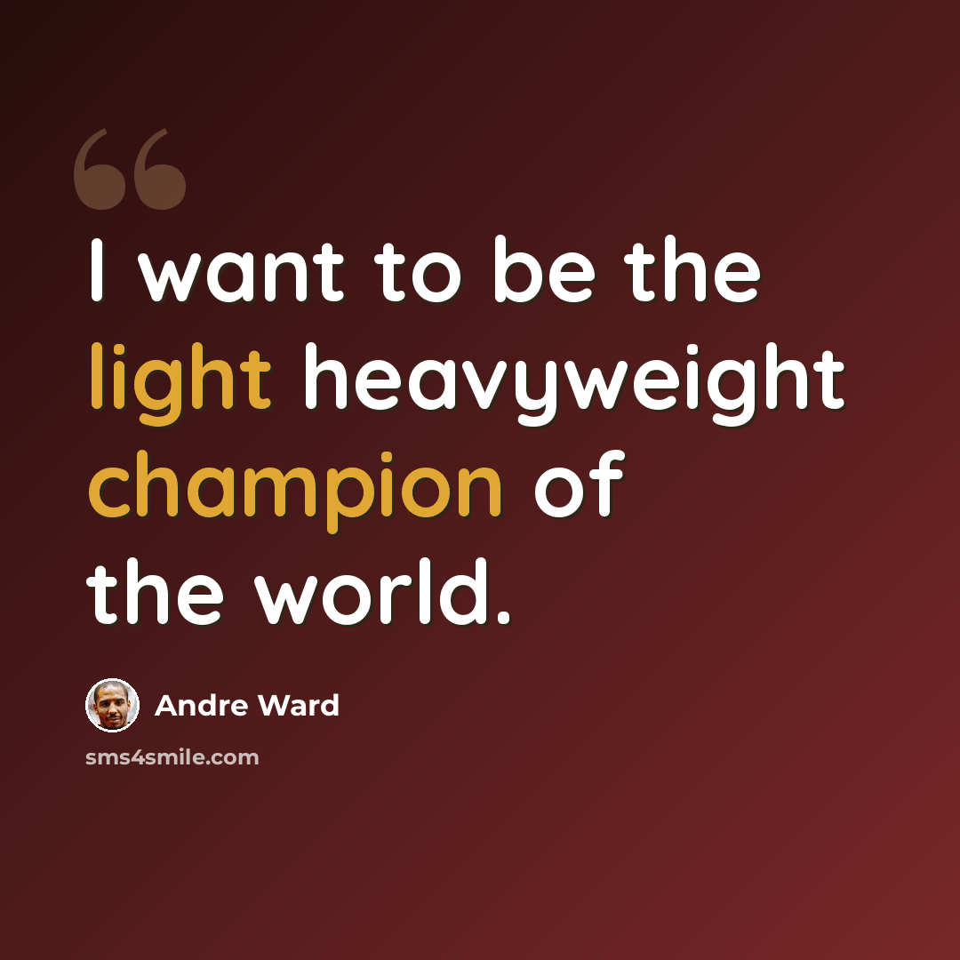 “I want to be the light heavyweight champion of the world.” quote by Andre Ward