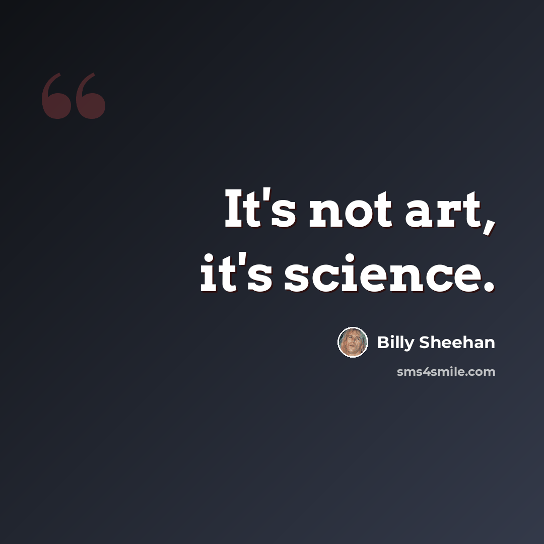 “It's not art, it's science.” quote by Billy Sheehan