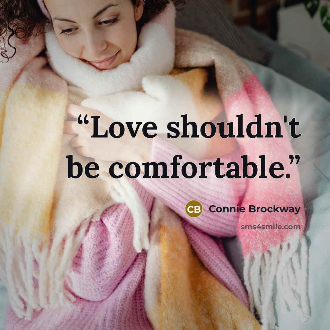 “Love shouldn't be comfortable.” quote by Connie Brockway