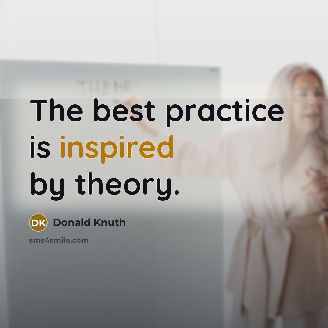 “The best practice is inspired by theory.” quote by Donald Knuth