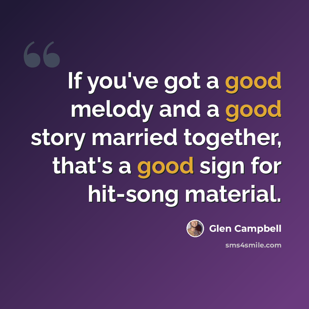 “If you've got a good melody and a good story married together, that's a good sign for hit-song material.” quote by Glen Campbell