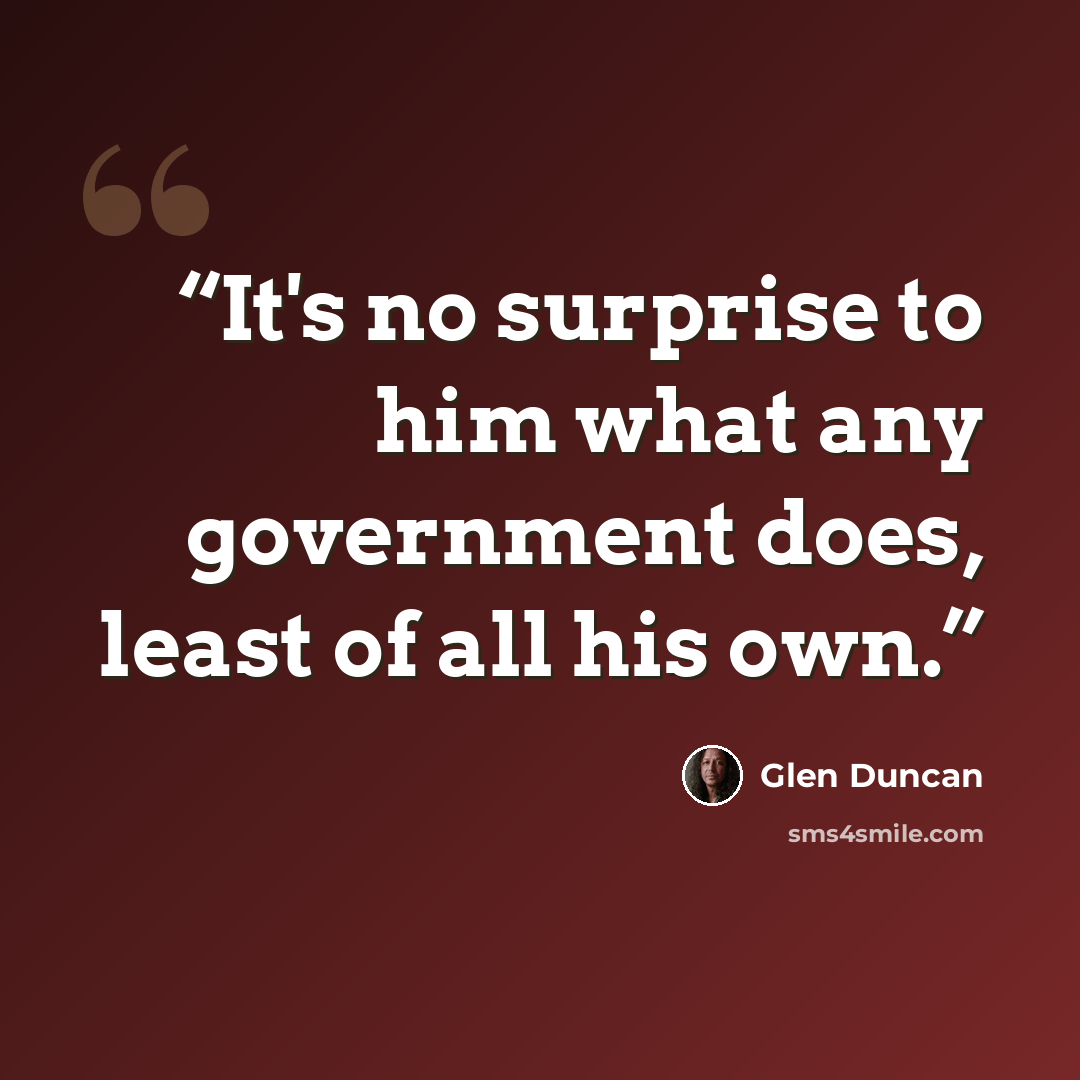“It's no surprise to him what any government does, least of all his own.” quote by Glen Duncan