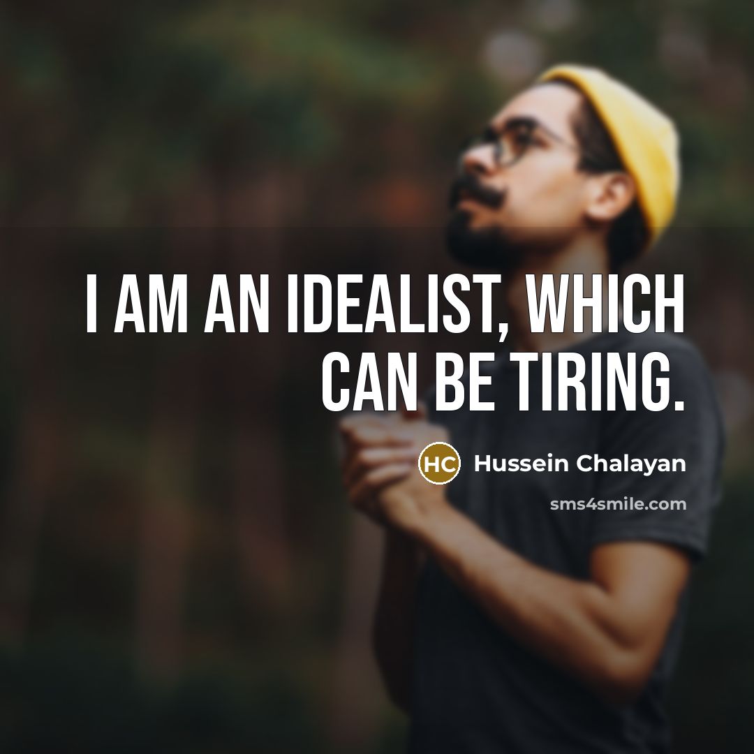 “I am an idealist, which can be tiring.” quote by Hussein Chalayan