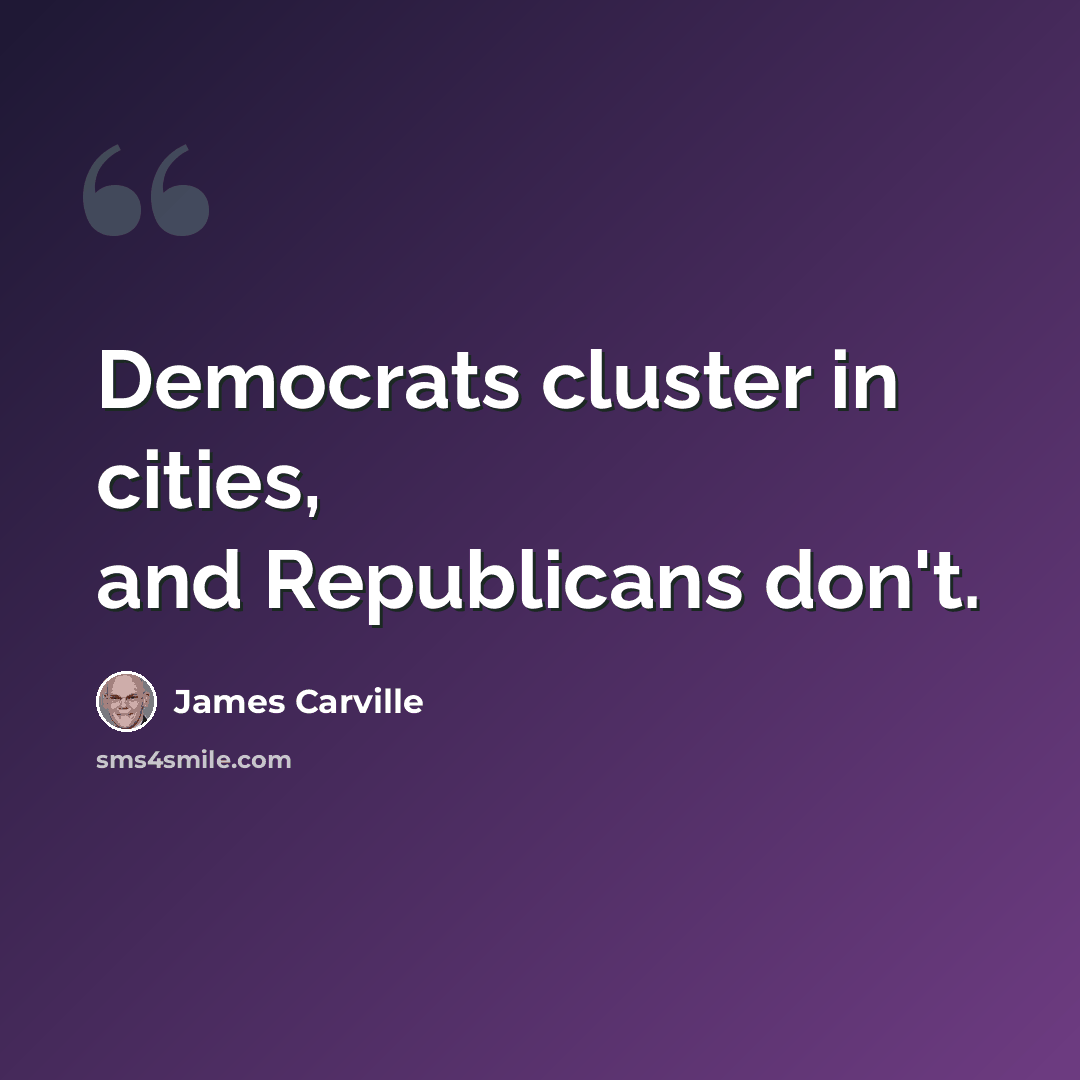 “Democrats cluster in cities, and Republicans don't.” quote by James Carville