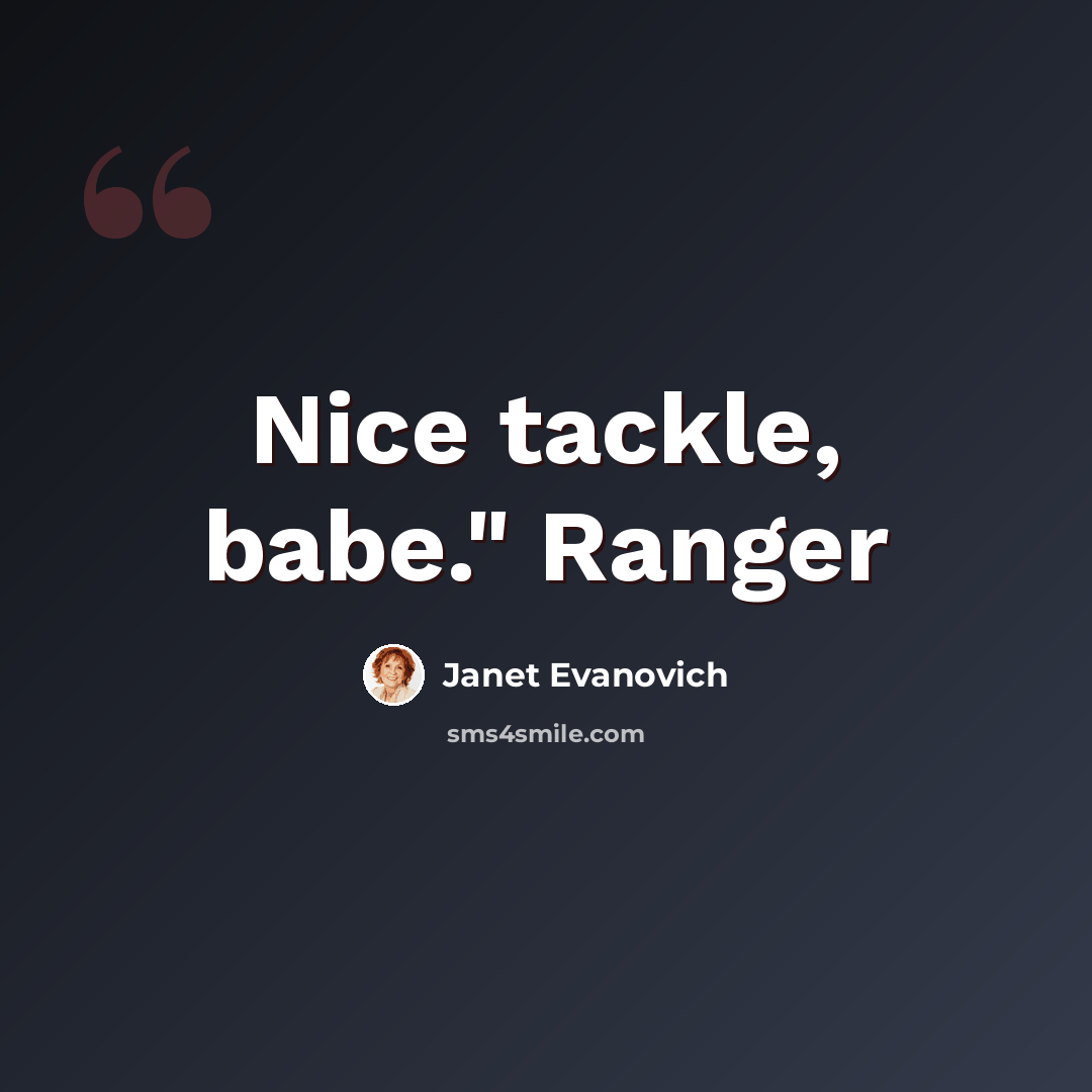 “Nice tackle, babe." Ranger” quote by Janet Evanovich