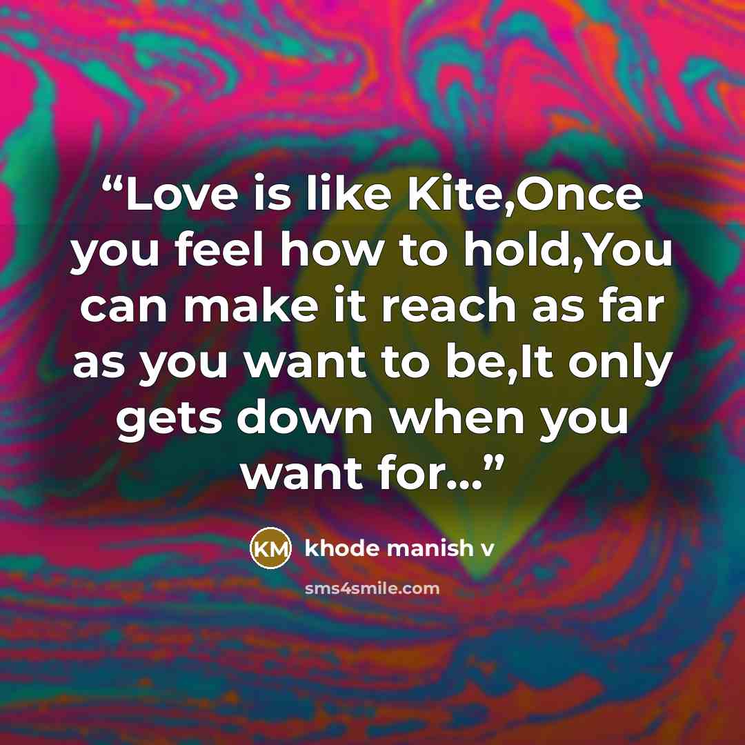 “Love is like Kite,Once you feel how to hold,You can make it reach as far as you want to be,It only gets down when you want for…” quote by khode manish v