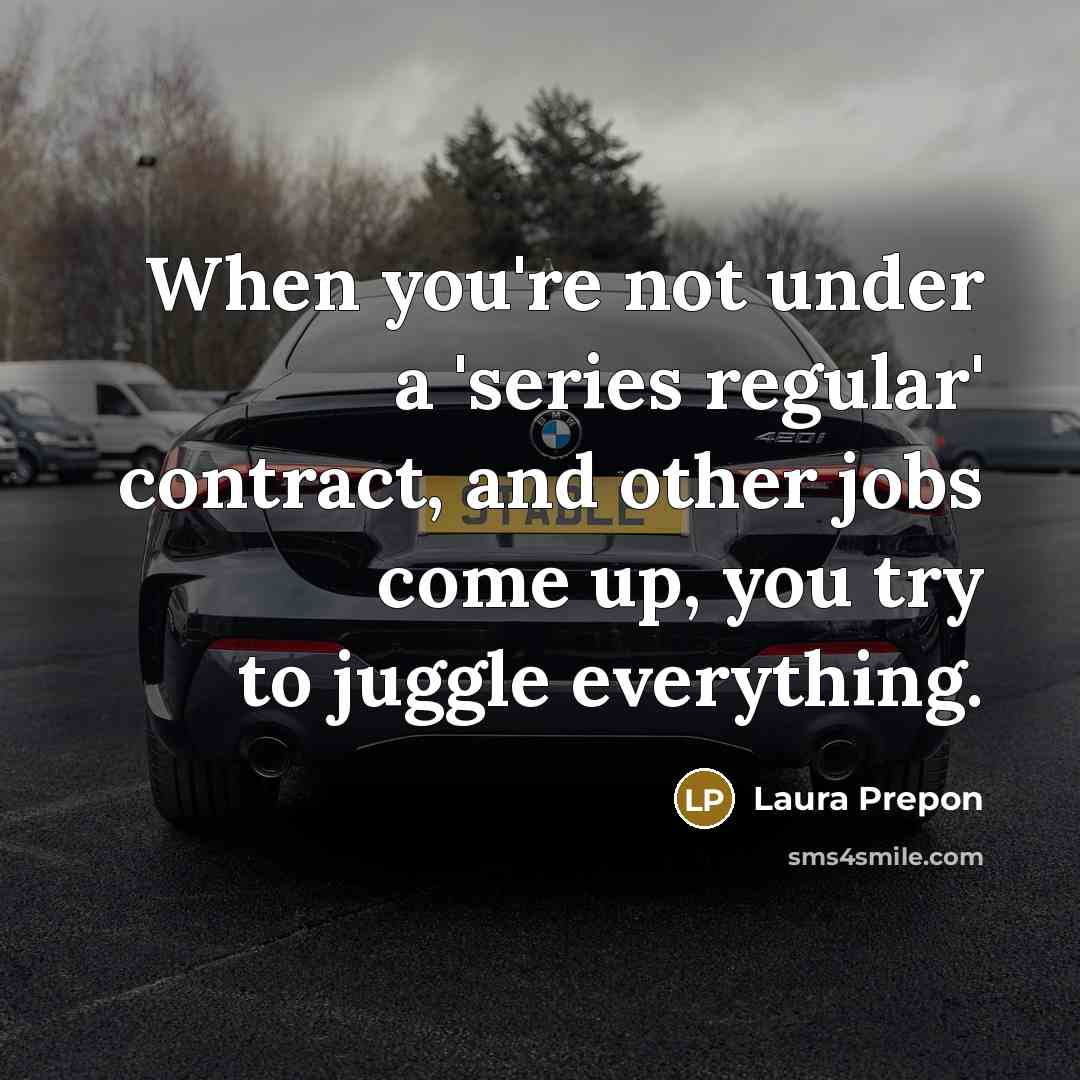 “When you're not under a 'series regular' contract, and other jobs come up, you try to juggle everything.” quote by Laura Prepon