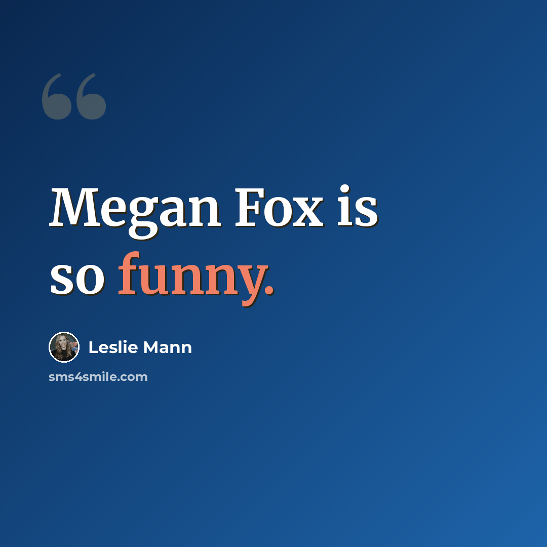 “Megan Fox is so funny.” quote by Leslie Mann