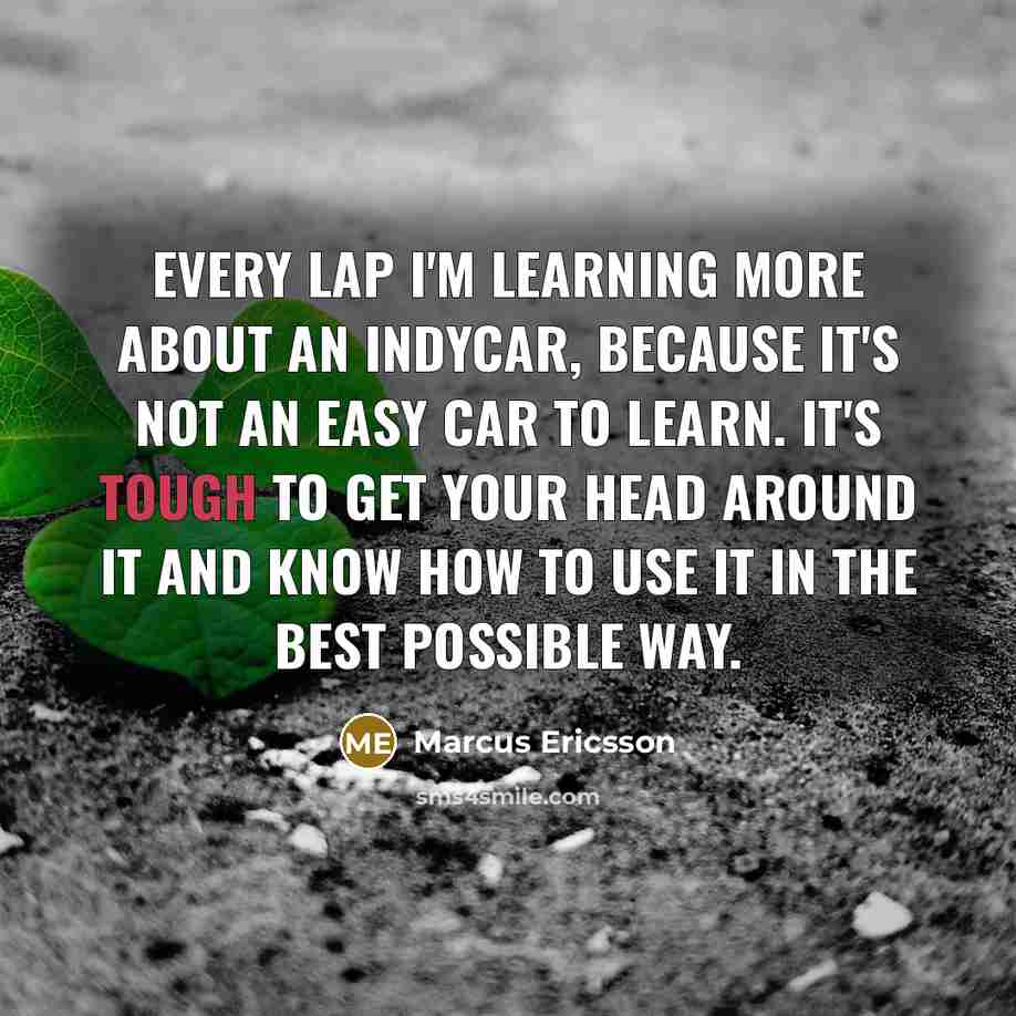 “Every lap I'm learning more about an IndyCar, because it's not an easy car to learn. It's tough to get your head around it and know how to use it in the best possible way.” quote by Marcus Ericsson