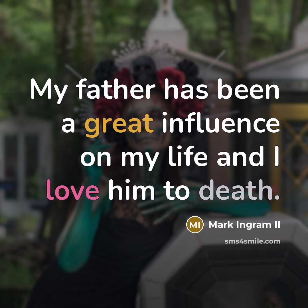 “My father has been a great influence on my life and I love him to death.” quote by Mark Ingram II