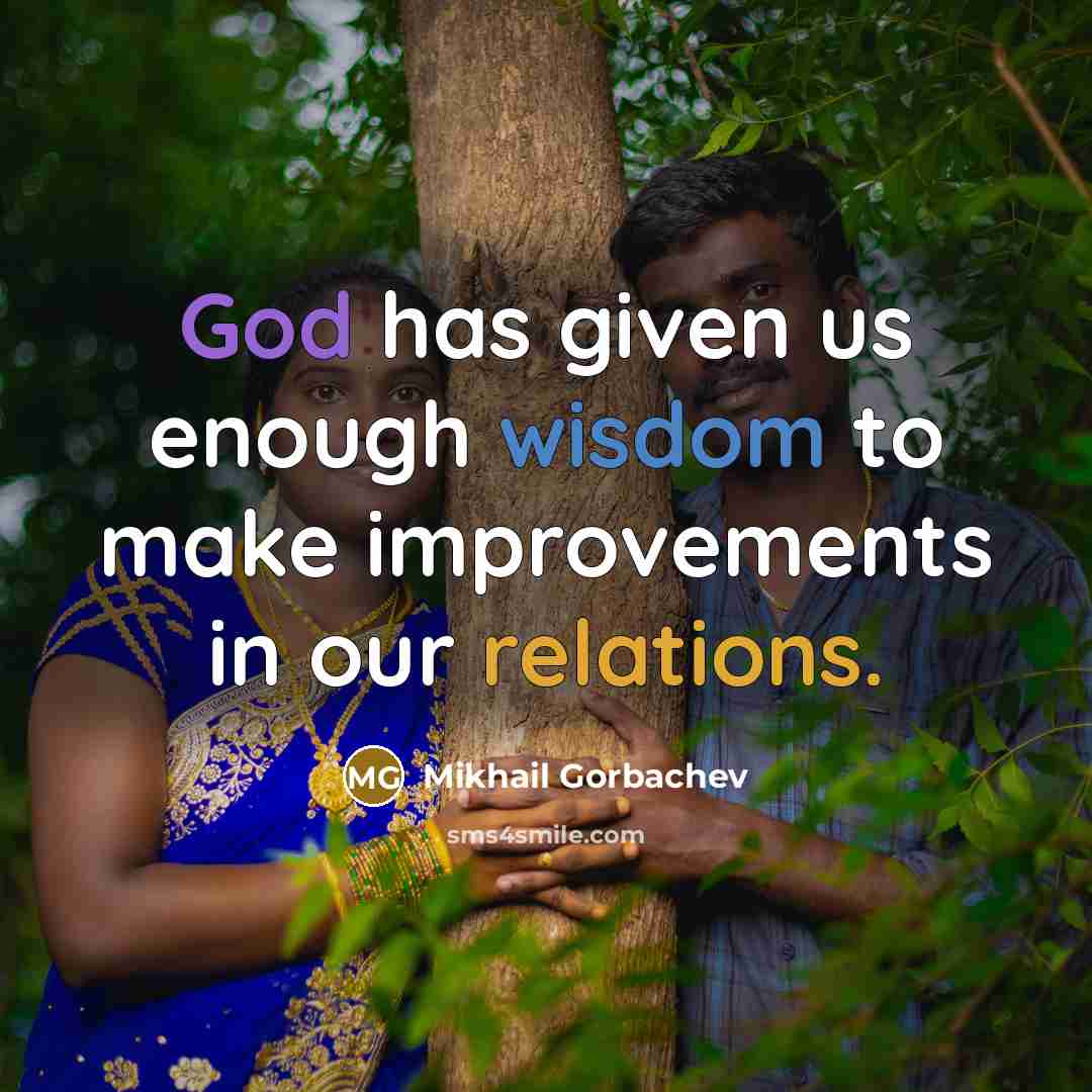 “God has given us enough wisdom to make improvements in our relations.” quote by Mikhail Gorbachev