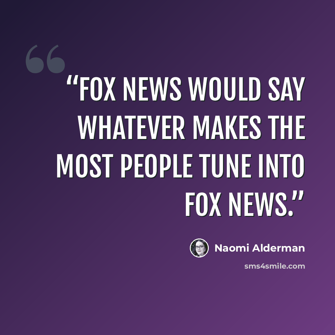 “Fox News would say whatever makes the most people tune into Fox News.” quote by Naomi Alderman