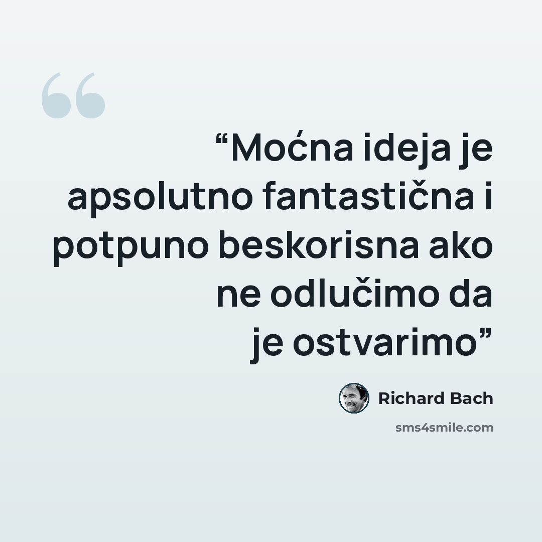 “Moćna ideja je apsolutno fantastična i potpuno beskorisna ako ne odlučimo da je ostvarimo” quote by Richard Bach