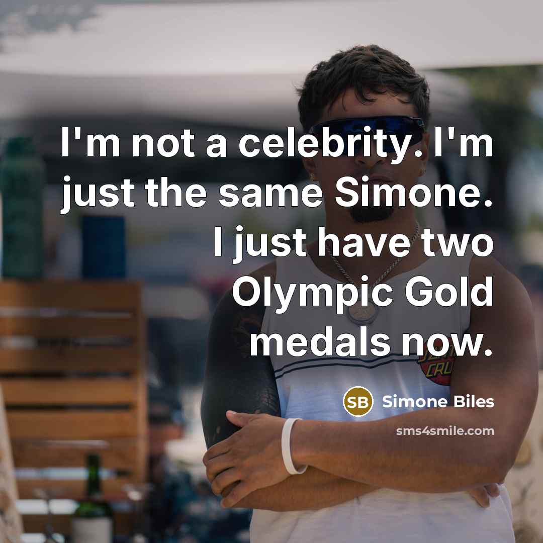 “I'm not a celebrity. I'm just the same Simone. I just have two Olympic Gold medals now.” quote by Simone Biles