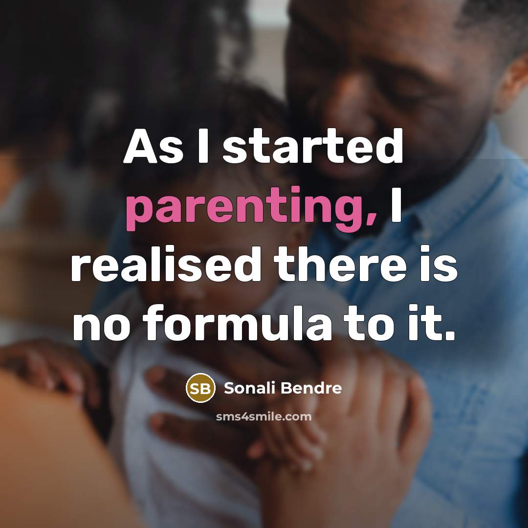 “As I started parenting, I realised there is no formula to it.” quote by Sonali Bendre