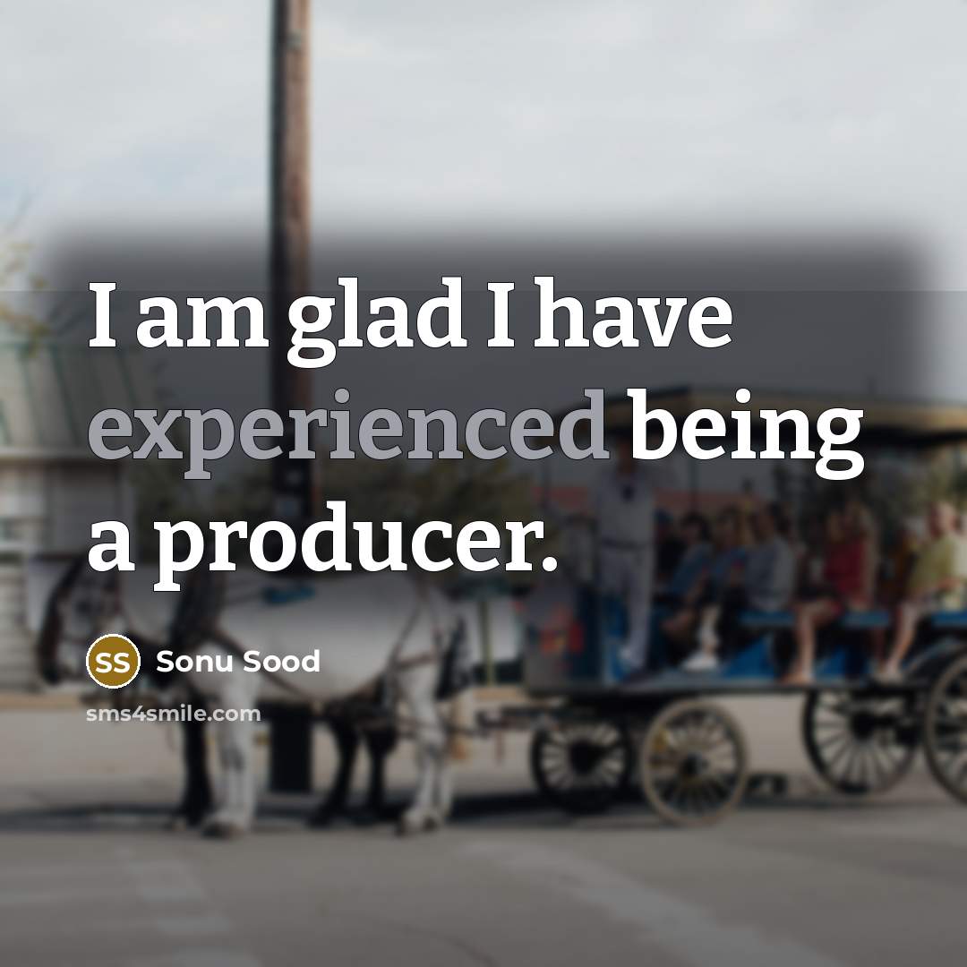 “I am glad I have experienced being a producer.” quote by Sonu Sood