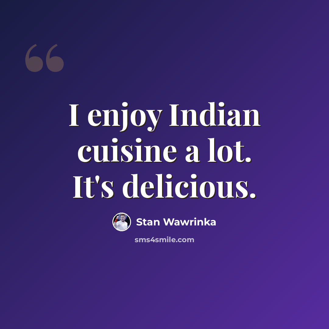 “I enjoy Indian cuisine a lot. It's delicious.” quote by Stan Wawrinka