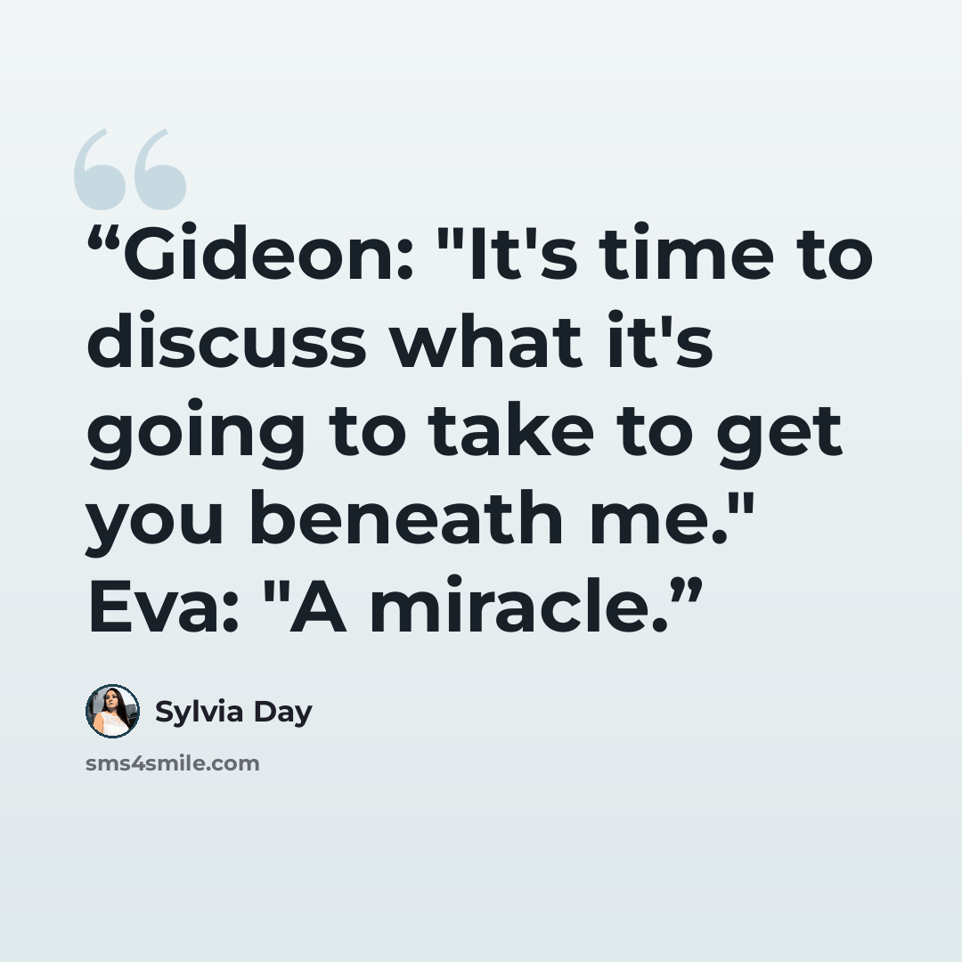 “Gideon: "It's time to discuss what it's going to take to get you beneath me." Eva: "A miracle.” quote by Sylvia Day