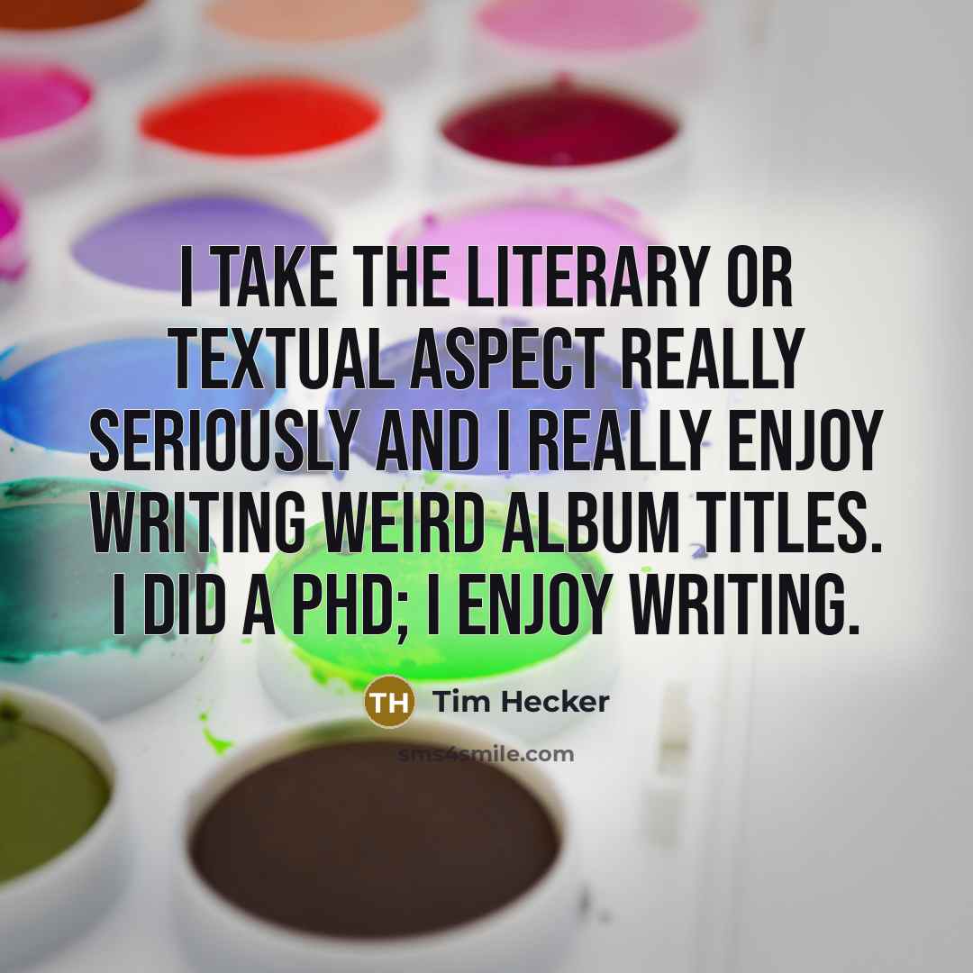 “I take the literary or textual aspect really seriously and I really enjoy writing weird album titles. I did a PhD; I enjoy writing.” quote by Tim Hecker