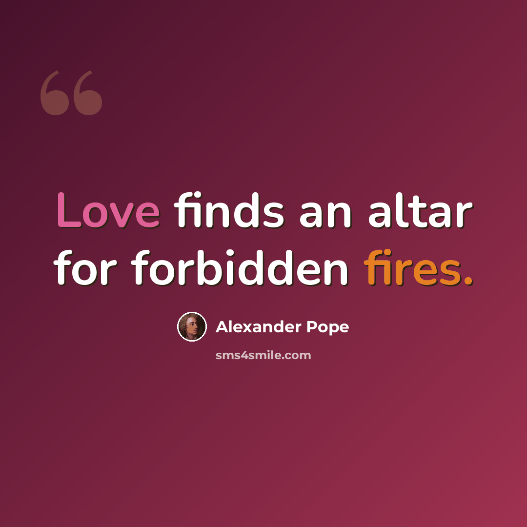 “Love finds an altar for forbidden fires.” quote by Alexander Pope
