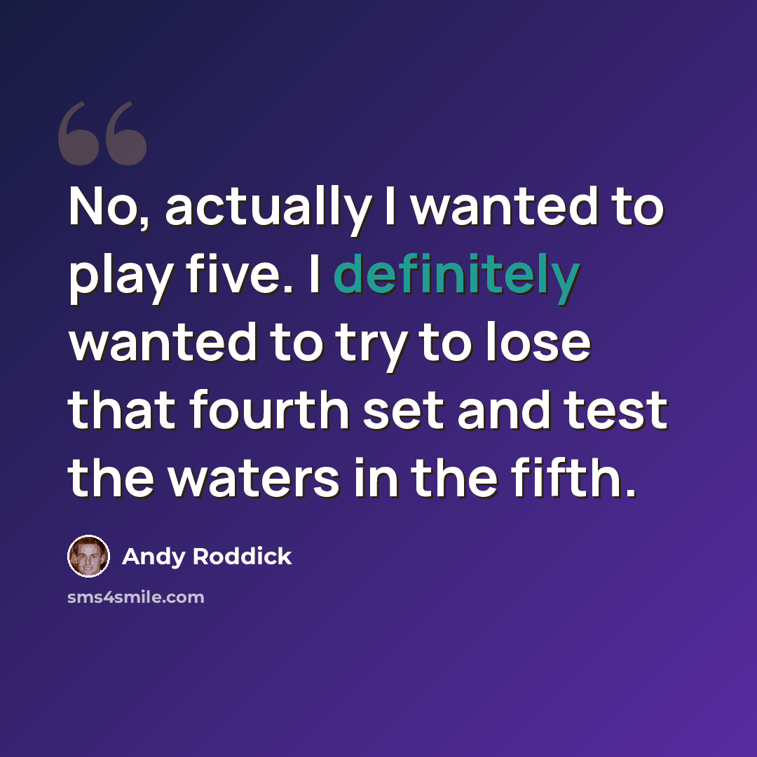 “No, actually I wanted to play five. I definitely wanted to try to lose that fourth set and test the waters in the fifth.” quote by Andy Roddick