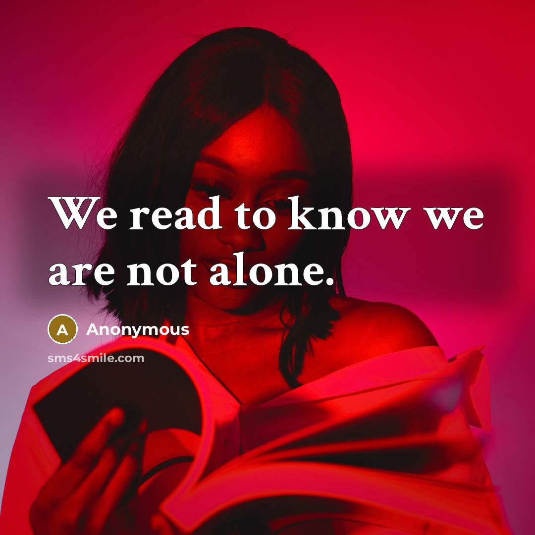 “We read to know we are not alone.” quote by Anonymous