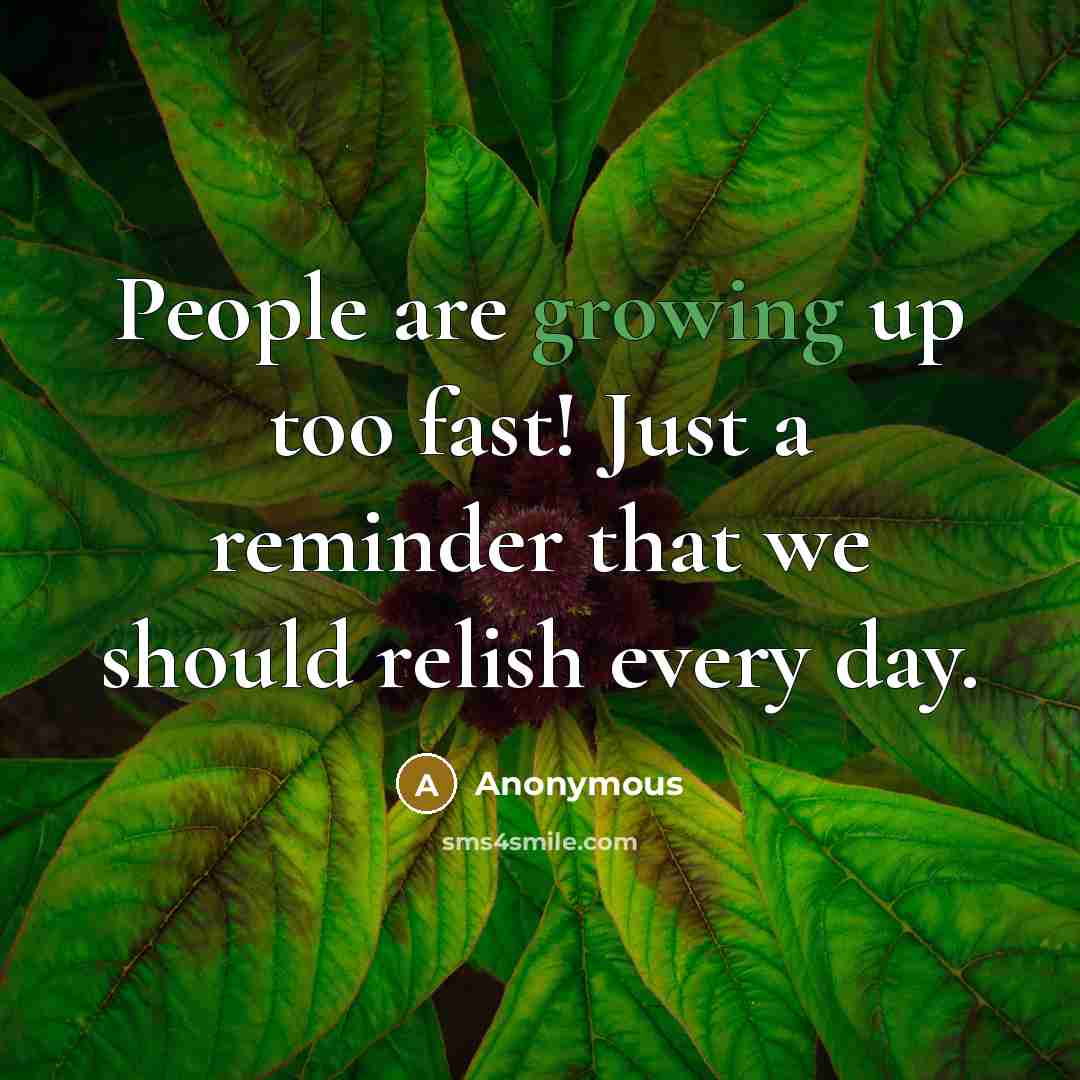 “People are growing up too fast! Just a reminder that we should relish every day.” quote by Anonymous