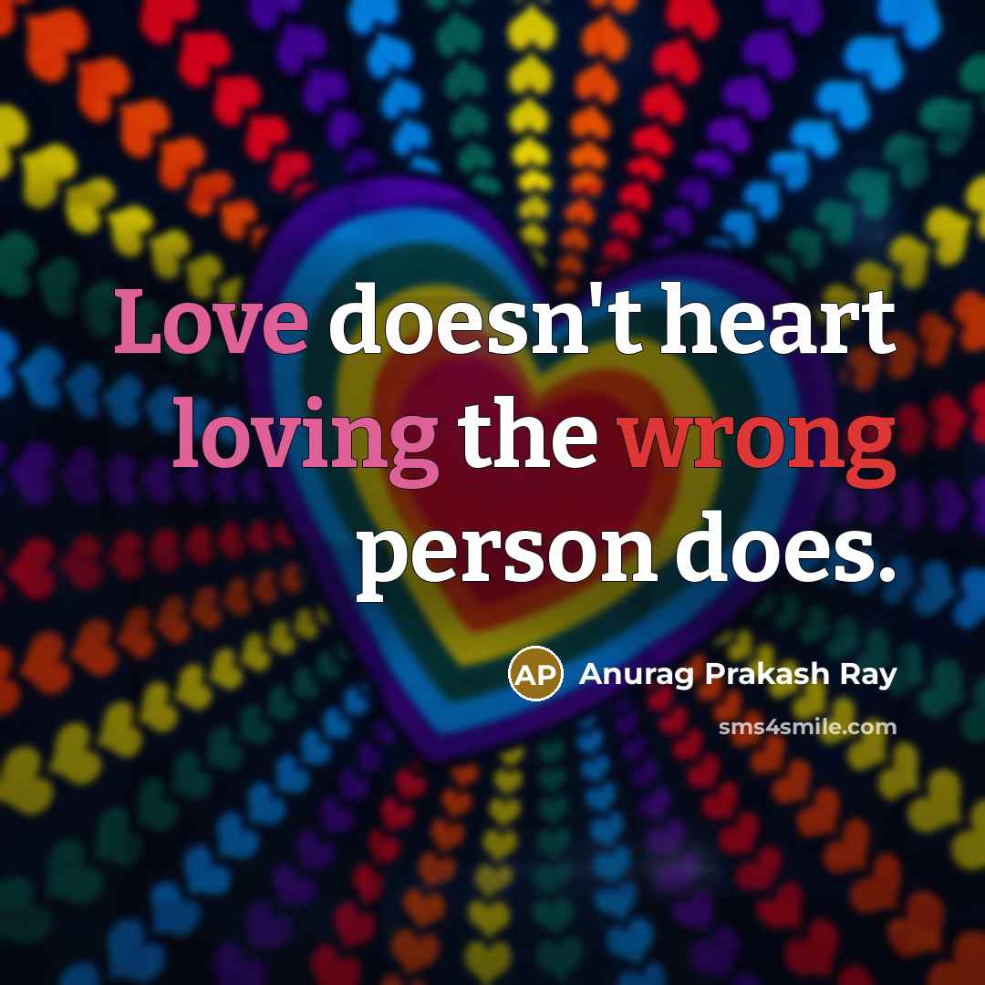 “Love doesn't heart loving the wrong person does.” quote by Anurag Prakash Ray