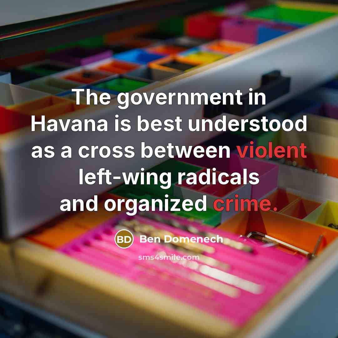 “The government in Havana is best understood as a cross between violent left-wing radicals and organized crime.” quote by Ben Domenech