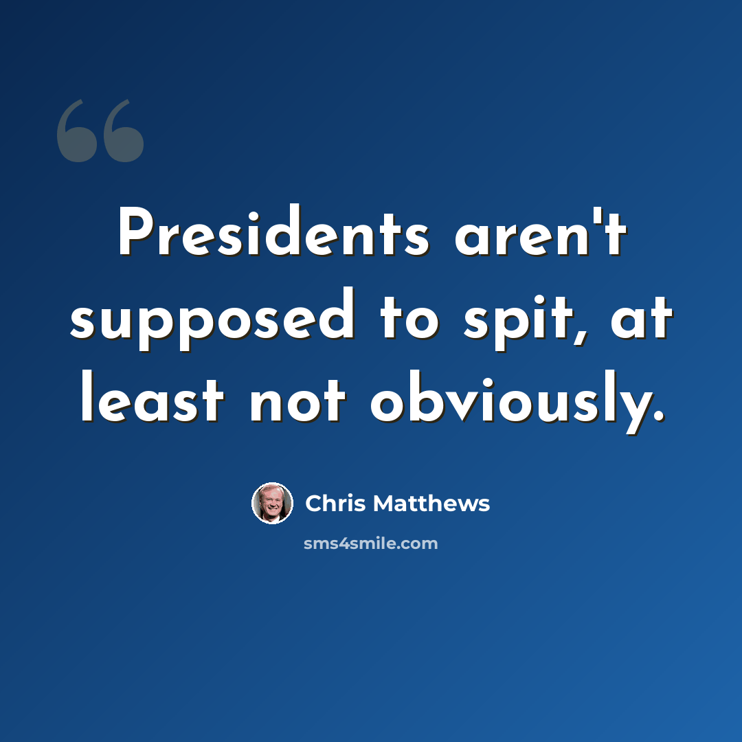 “Presidents aren't supposed to spit, at least not obviously.” quote by Chris Matthews