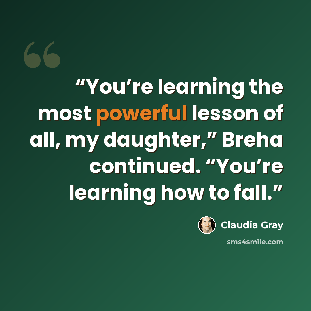 “You’re learning the most powerful lesson of all, my daughter,” Breha continued. “You’re learning how to fall.” quote by Claudia Gray