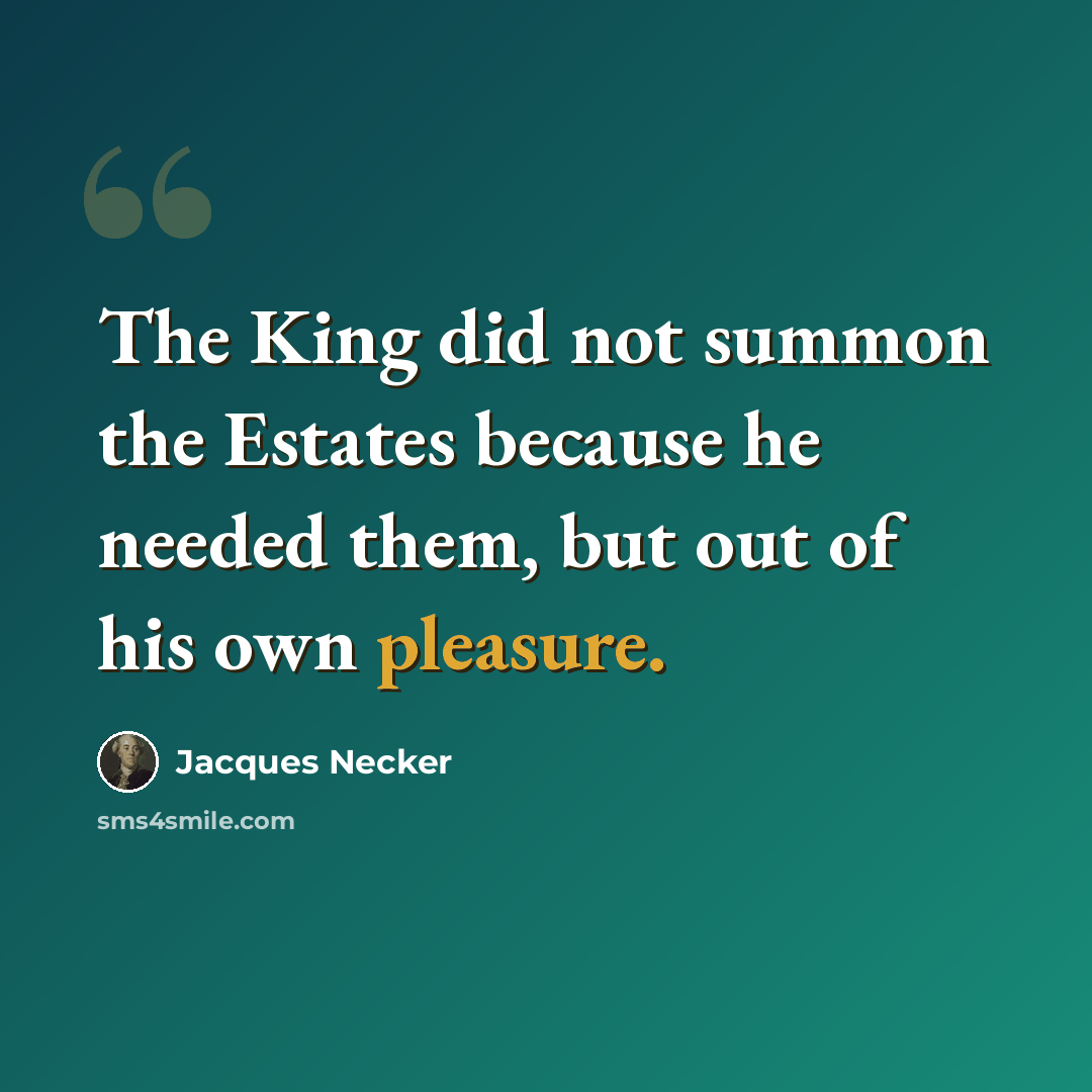 “The King did not summon the Estates because he needed them, but out of his own pleasure.” quote by Jacques Necker