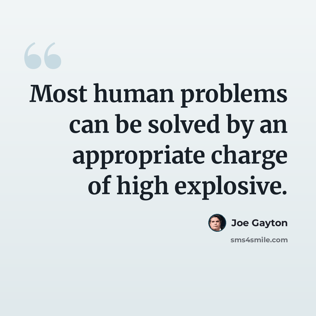 “Most human problems can be solved by an appropriate charge of high explosive.” quote by Joe Gayton