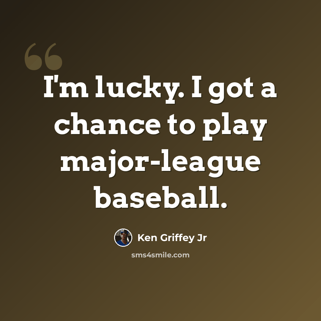 “I'm lucky. I got a chance to play major-league baseball.” quote by Ken Griffey Jr