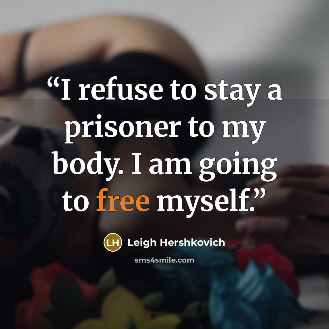 “I refuse to stay a prisoner to my body. I am going to free myself.” quote by Leigh Hershkovich