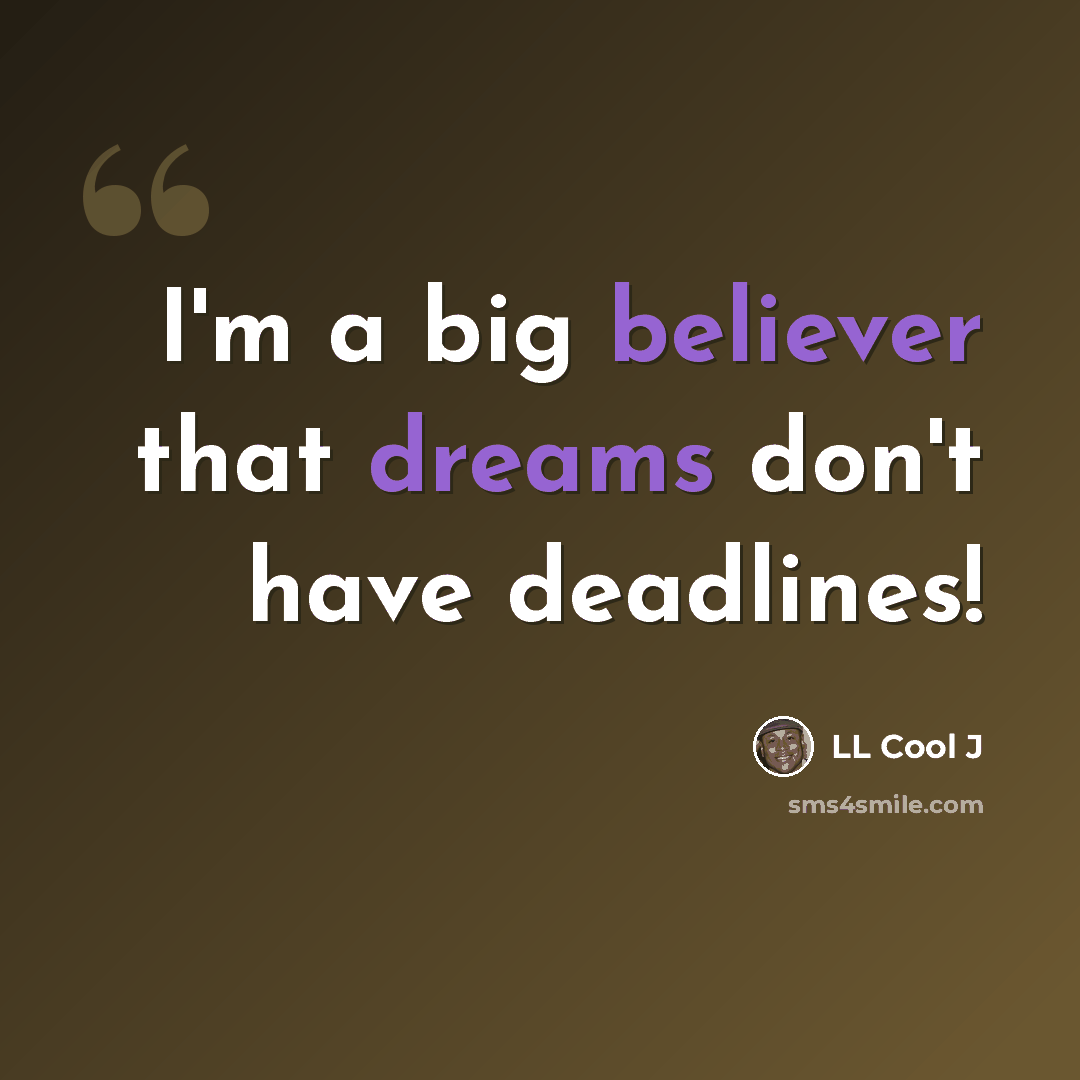 “I'm a big believer that dreams don't have deadlines!” quote by LL Cool J