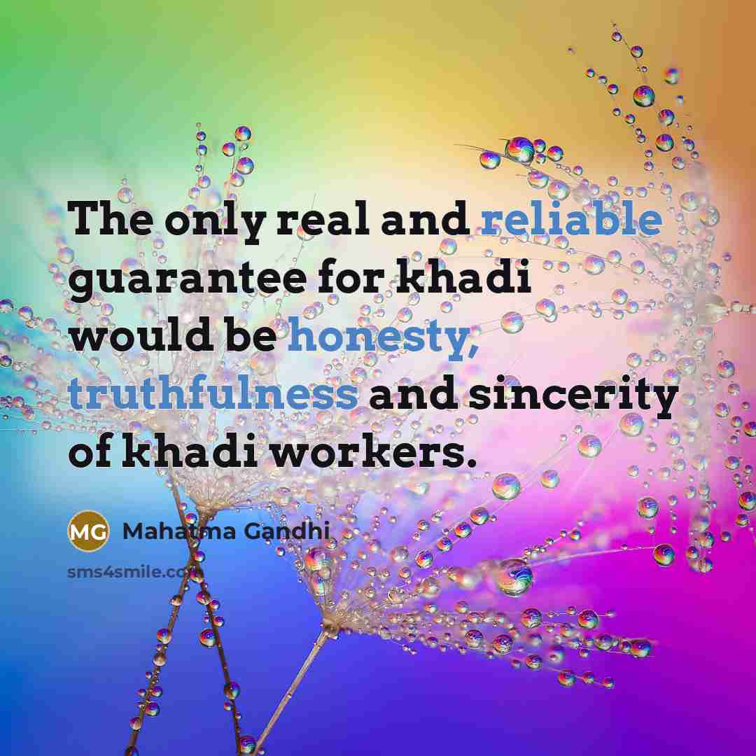 “The only real and reliable guarantee for khadi would be honesty, truthfulness and sincerity of khadi workers.” quote by Mahatma Gandhi